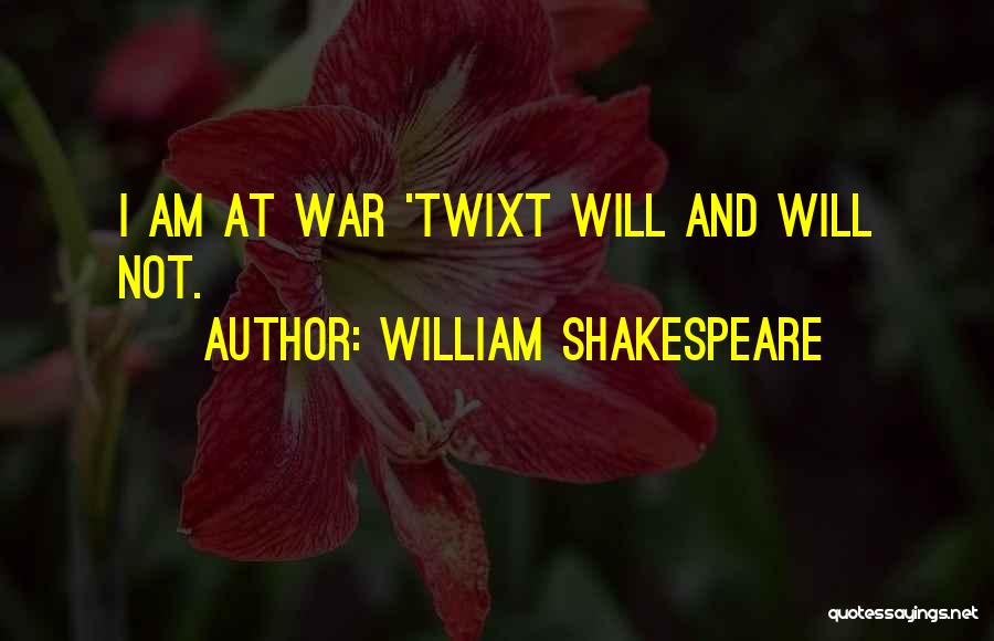 William Shakespeare Quotes: I Am At War 'twixt Will And Will Not.