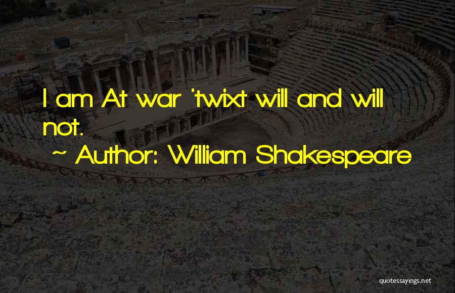 William Shakespeare Quotes: I Am At War 'twixt Will And Will Not.