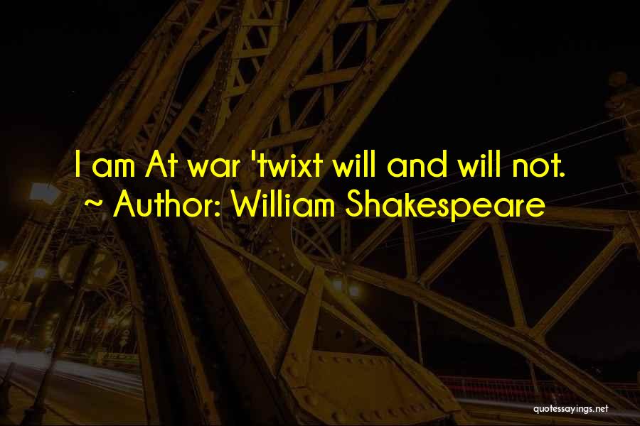 William Shakespeare Quotes: I Am At War 'twixt Will And Will Not.
