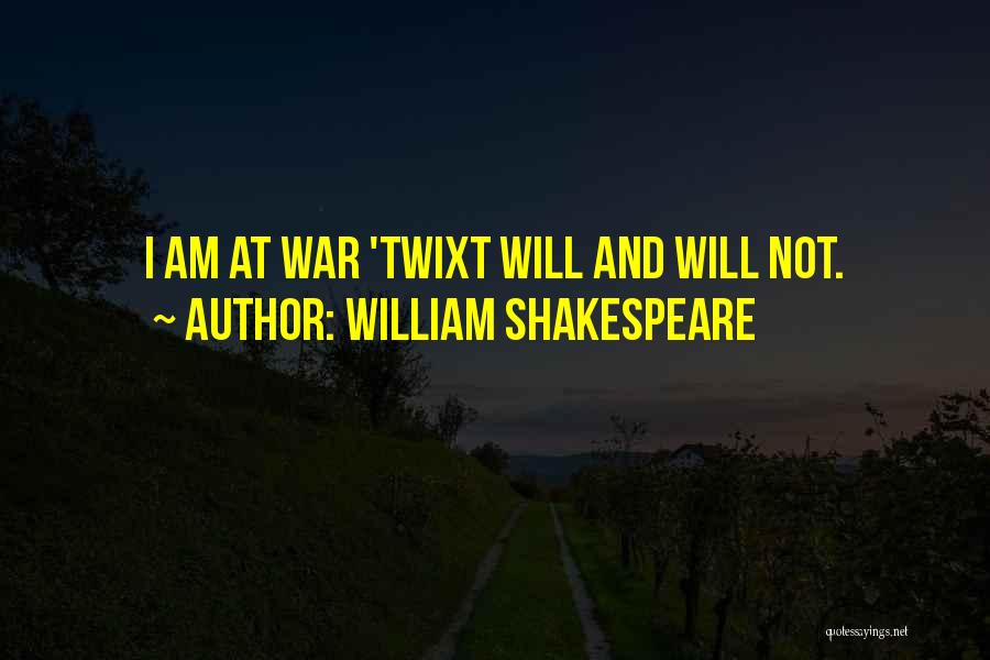 William Shakespeare Quotes: I Am At War 'twixt Will And Will Not.