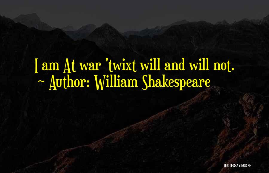 William Shakespeare Quotes: I Am At War 'twixt Will And Will Not.