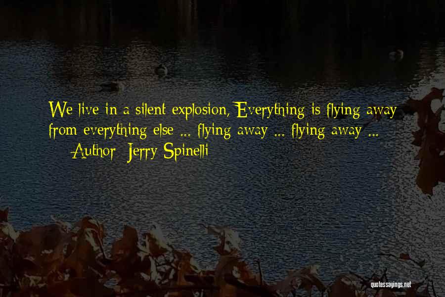 Jerry Spinelli Quotes: We Live In A Silent Explosion, Everything Is Flying Away From Everything Else ... Flying Away ... Flying Away ...