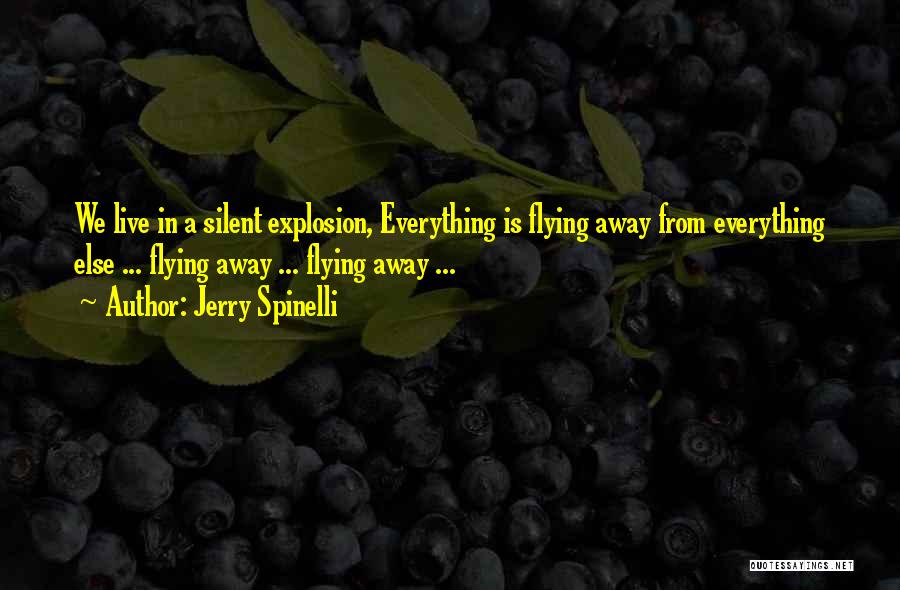 Jerry Spinelli Quotes: We Live In A Silent Explosion, Everything Is Flying Away From Everything Else ... Flying Away ... Flying Away ...