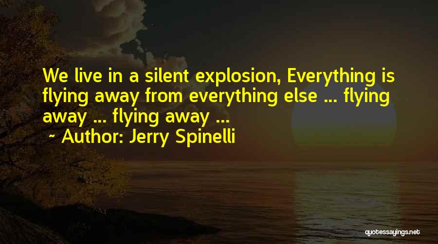 Jerry Spinelli Quotes: We Live In A Silent Explosion, Everything Is Flying Away From Everything Else ... Flying Away ... Flying Away ...