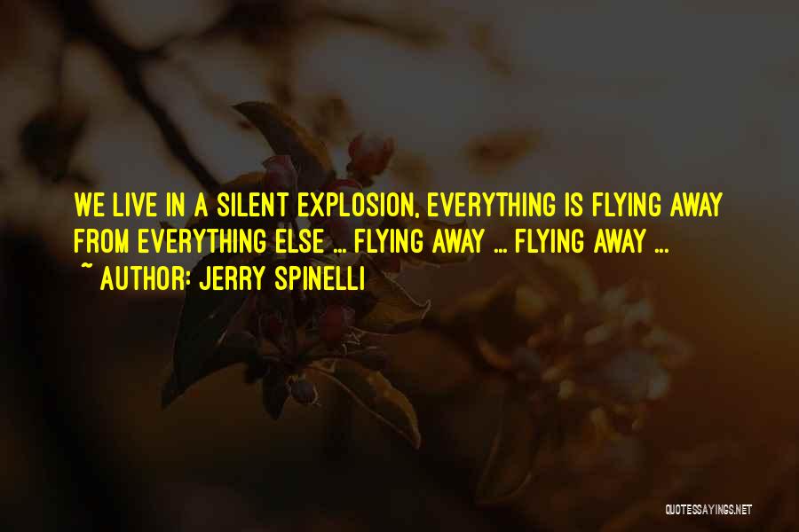 Jerry Spinelli Quotes: We Live In A Silent Explosion, Everything Is Flying Away From Everything Else ... Flying Away ... Flying Away ...