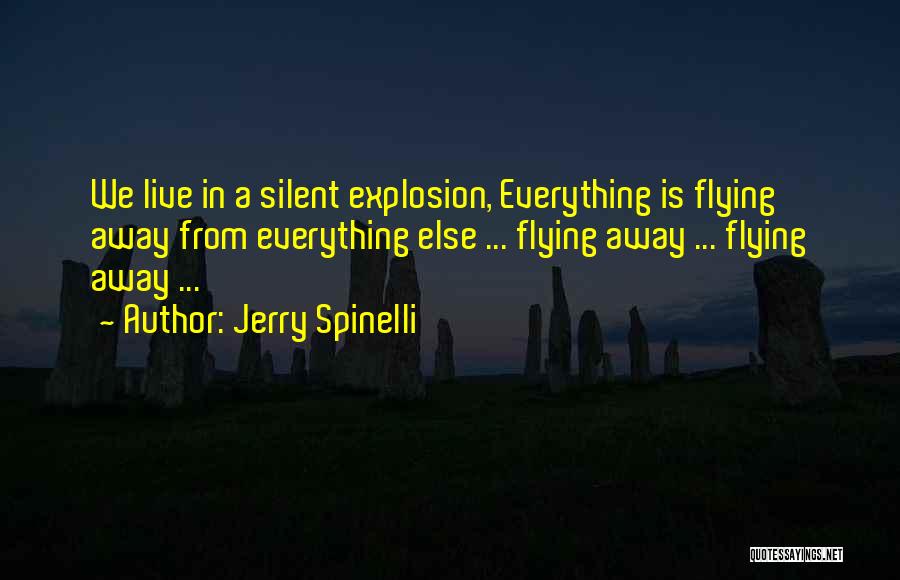 Jerry Spinelli Quotes: We Live In A Silent Explosion, Everything Is Flying Away From Everything Else ... Flying Away ... Flying Away ...