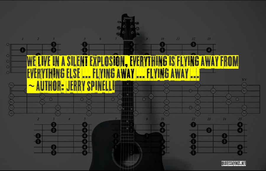 Jerry Spinelli Quotes: We Live In A Silent Explosion, Everything Is Flying Away From Everything Else ... Flying Away ... Flying Away ...