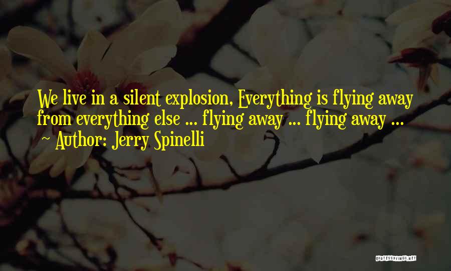 Jerry Spinelli Quotes: We Live In A Silent Explosion, Everything Is Flying Away From Everything Else ... Flying Away ... Flying Away ...