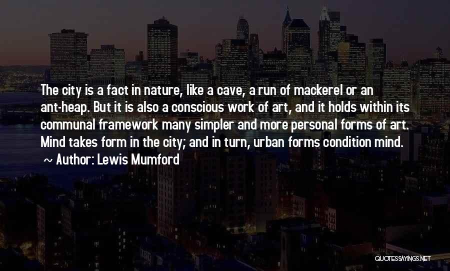 Lewis Mumford Quotes: The City Is A Fact In Nature, Like A Cave, A Run Of Mackerel Or An Ant-heap. But It Is