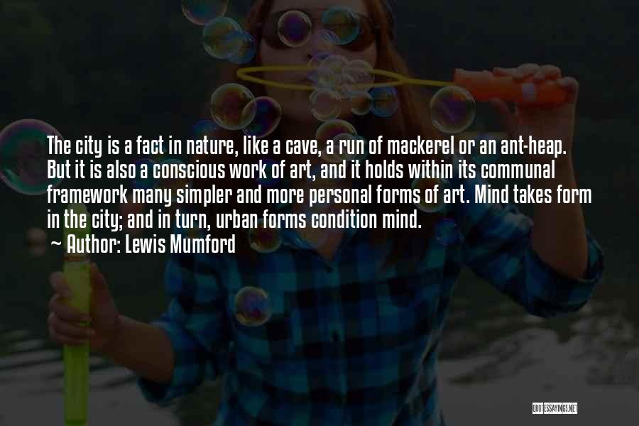 Lewis Mumford Quotes: The City Is A Fact In Nature, Like A Cave, A Run Of Mackerel Or An Ant-heap. But It Is