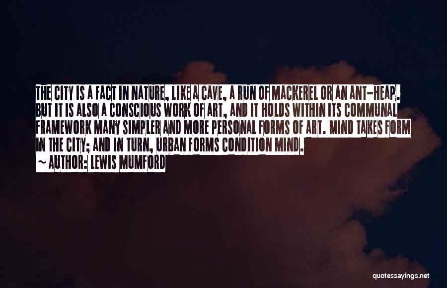 Lewis Mumford Quotes: The City Is A Fact In Nature, Like A Cave, A Run Of Mackerel Or An Ant-heap. But It Is