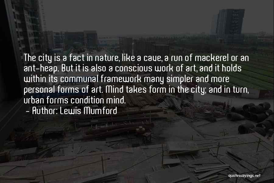 Lewis Mumford Quotes: The City Is A Fact In Nature, Like A Cave, A Run Of Mackerel Or An Ant-heap. But It Is