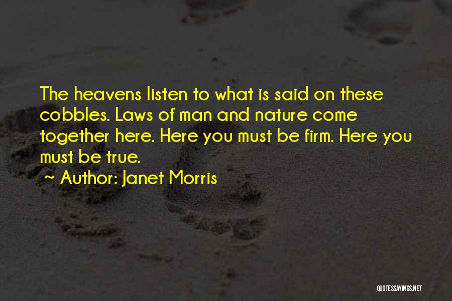 Janet Morris Quotes: The Heavens Listen To What Is Said On These Cobbles. Laws Of Man And Nature Come Together Here. Here You