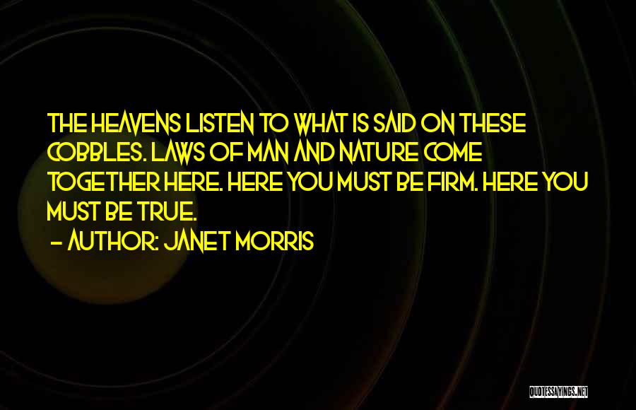 Janet Morris Quotes: The Heavens Listen To What Is Said On These Cobbles. Laws Of Man And Nature Come Together Here. Here You