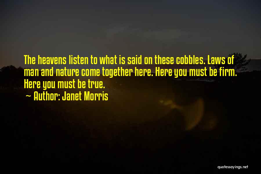 Janet Morris Quotes: The Heavens Listen To What Is Said On These Cobbles. Laws Of Man And Nature Come Together Here. Here You
