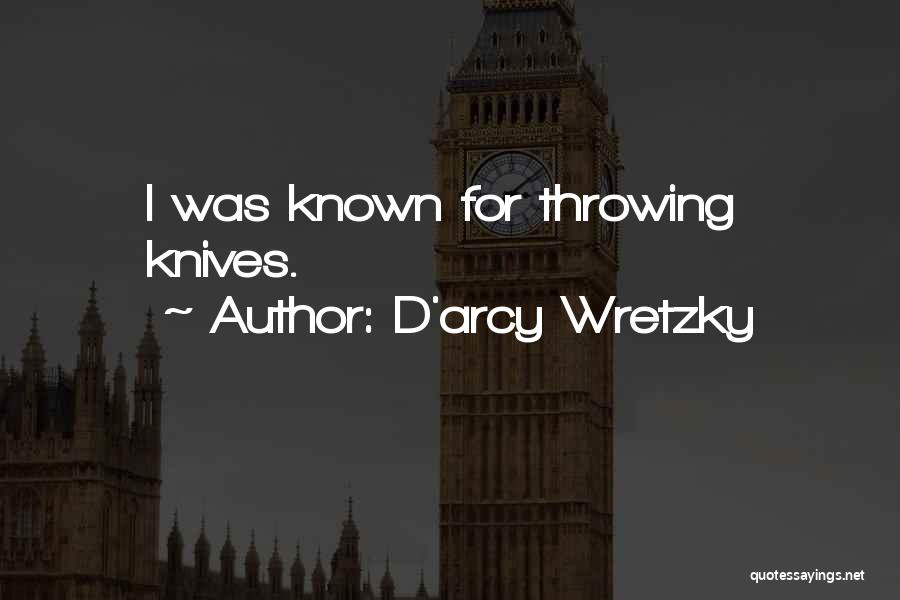 D'arcy Wretzky Quotes: I Was Known For Throwing Knives.