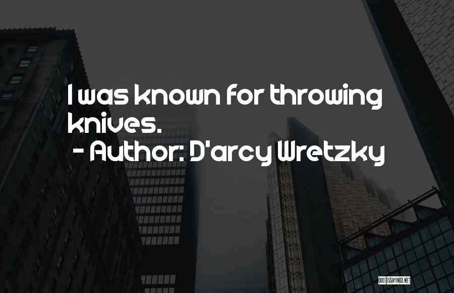 D'arcy Wretzky Quotes: I Was Known For Throwing Knives.
