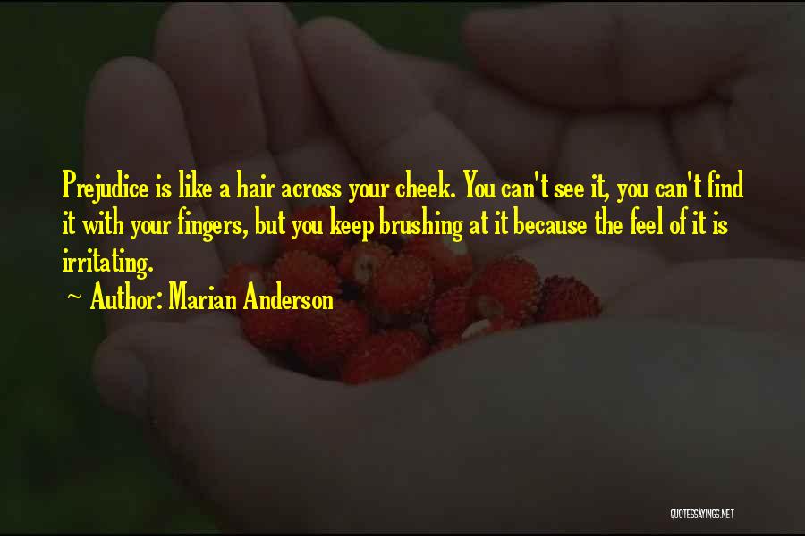 Marian Anderson Quotes: Prejudice Is Like A Hair Across Your Cheek. You Can't See It, You Can't Find It With Your Fingers, But