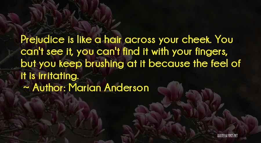Marian Anderson Quotes: Prejudice Is Like A Hair Across Your Cheek. You Can't See It, You Can't Find It With Your Fingers, But