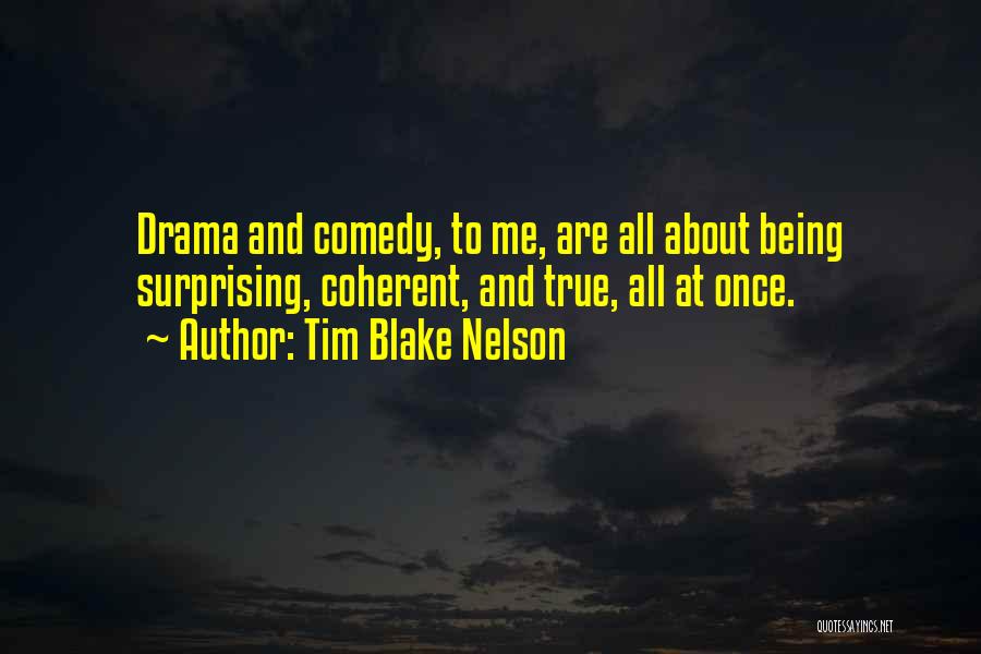 Tim Blake Nelson Quotes: Drama And Comedy, To Me, Are All About Being Surprising, Coherent, And True, All At Once.