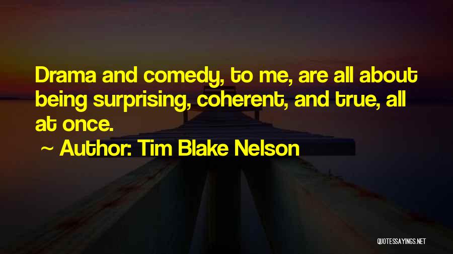 Tim Blake Nelson Quotes: Drama And Comedy, To Me, Are All About Being Surprising, Coherent, And True, All At Once.