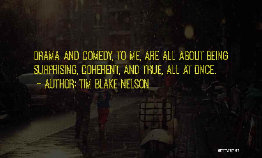 Tim Blake Nelson Quotes: Drama And Comedy, To Me, Are All About Being Surprising, Coherent, And True, All At Once.