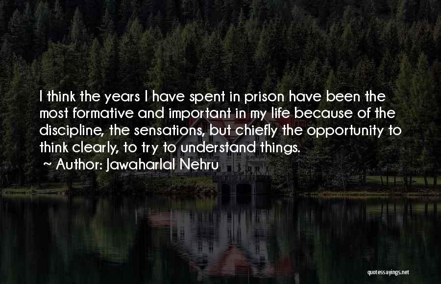 Jawaharlal Nehru Quotes: I Think The Years I Have Spent In Prison Have Been The Most Formative And Important In My Life Because