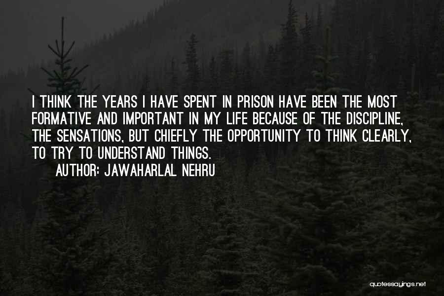 Jawaharlal Nehru Quotes: I Think The Years I Have Spent In Prison Have Been The Most Formative And Important In My Life Because