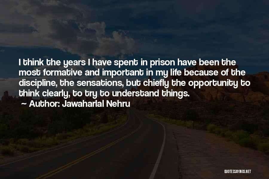 Jawaharlal Nehru Quotes: I Think The Years I Have Spent In Prison Have Been The Most Formative And Important In My Life Because