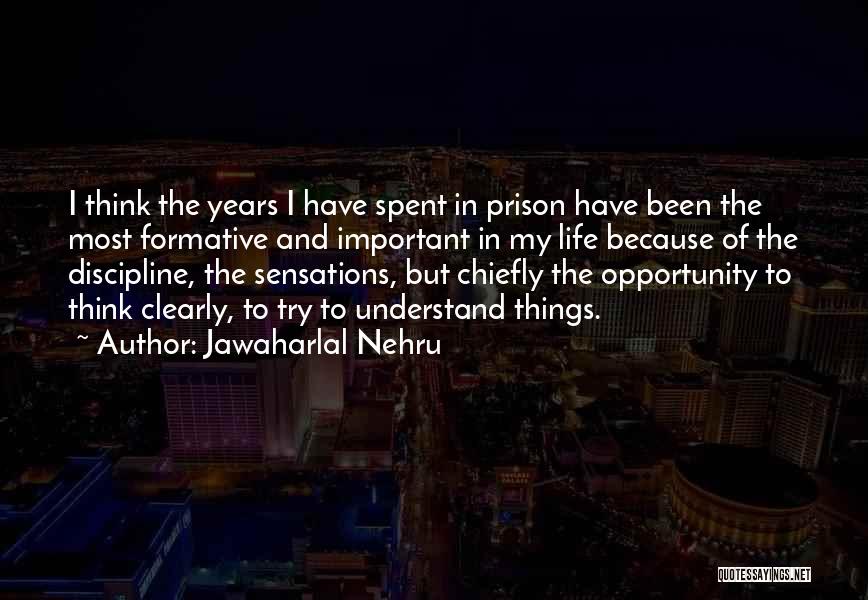 Jawaharlal Nehru Quotes: I Think The Years I Have Spent In Prison Have Been The Most Formative And Important In My Life Because