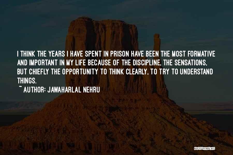 Jawaharlal Nehru Quotes: I Think The Years I Have Spent In Prison Have Been The Most Formative And Important In My Life Because