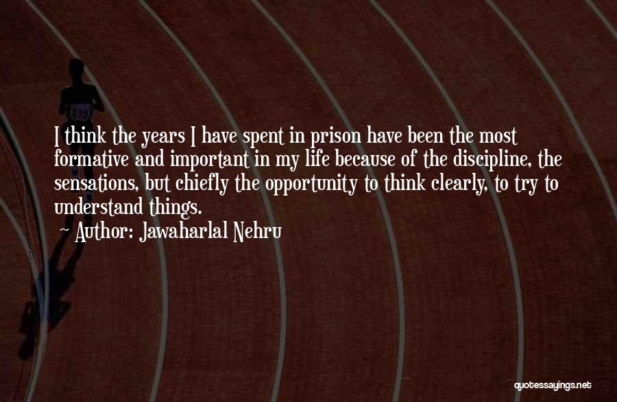 Jawaharlal Nehru Quotes: I Think The Years I Have Spent In Prison Have Been The Most Formative And Important In My Life Because