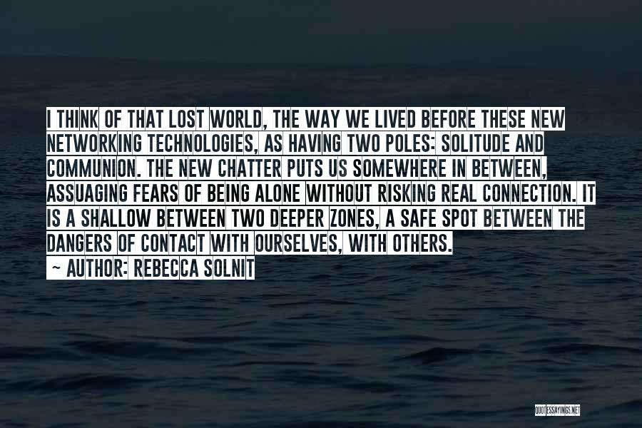Rebecca Solnit Quotes: I Think Of That Lost World, The Way We Lived Before These New Networking Technologies, As Having Two Poles: Solitude