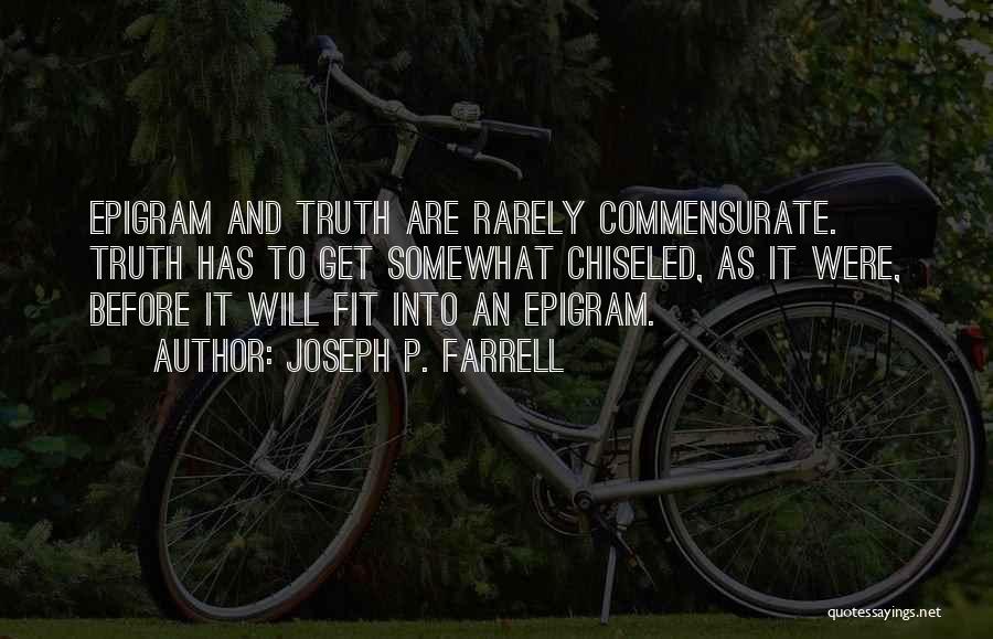 Joseph P. Farrell Quotes: Epigram And Truth Are Rarely Commensurate. Truth Has To Get Somewhat Chiseled, As It Were, Before It Will Fit Into