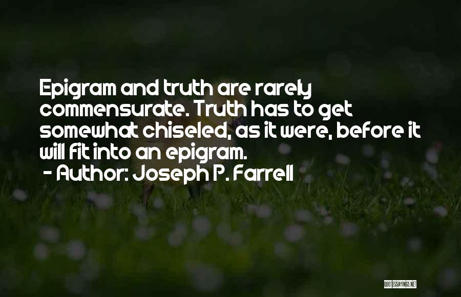 Joseph P. Farrell Quotes: Epigram And Truth Are Rarely Commensurate. Truth Has To Get Somewhat Chiseled, As It Were, Before It Will Fit Into