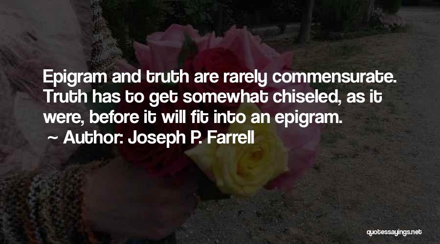 Joseph P. Farrell Quotes: Epigram And Truth Are Rarely Commensurate. Truth Has To Get Somewhat Chiseled, As It Were, Before It Will Fit Into