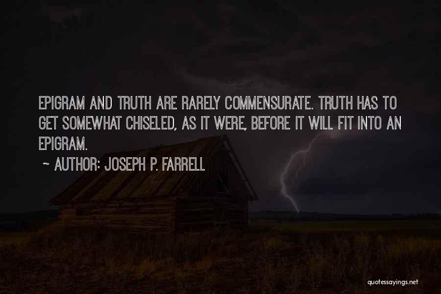 Joseph P. Farrell Quotes: Epigram And Truth Are Rarely Commensurate. Truth Has To Get Somewhat Chiseled, As It Were, Before It Will Fit Into