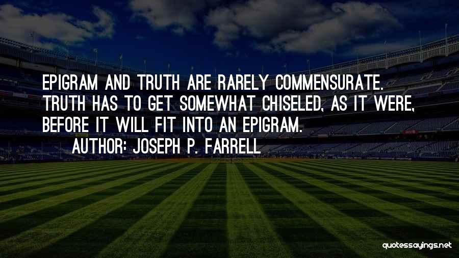 Joseph P. Farrell Quotes: Epigram And Truth Are Rarely Commensurate. Truth Has To Get Somewhat Chiseled, As It Were, Before It Will Fit Into