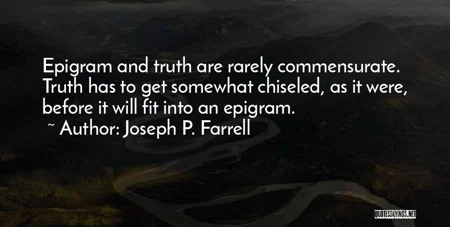 Joseph P. Farrell Quotes: Epigram And Truth Are Rarely Commensurate. Truth Has To Get Somewhat Chiseled, As It Were, Before It Will Fit Into