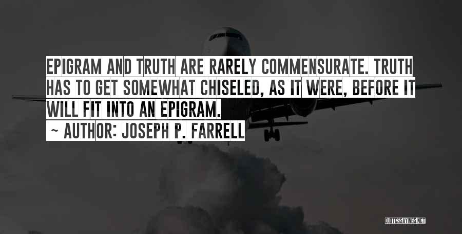 Joseph P. Farrell Quotes: Epigram And Truth Are Rarely Commensurate. Truth Has To Get Somewhat Chiseled, As It Were, Before It Will Fit Into