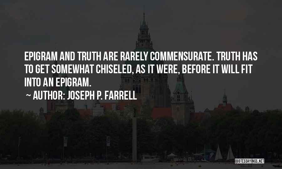 Joseph P. Farrell Quotes: Epigram And Truth Are Rarely Commensurate. Truth Has To Get Somewhat Chiseled, As It Were, Before It Will Fit Into