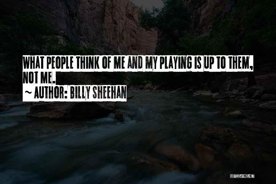 Billy Sheehan Quotes: What People Think Of Me And My Playing Is Up To Them, Not Me.