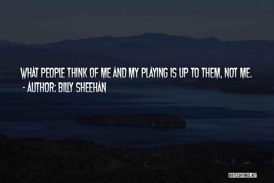 Billy Sheehan Quotes: What People Think Of Me And My Playing Is Up To Them, Not Me.