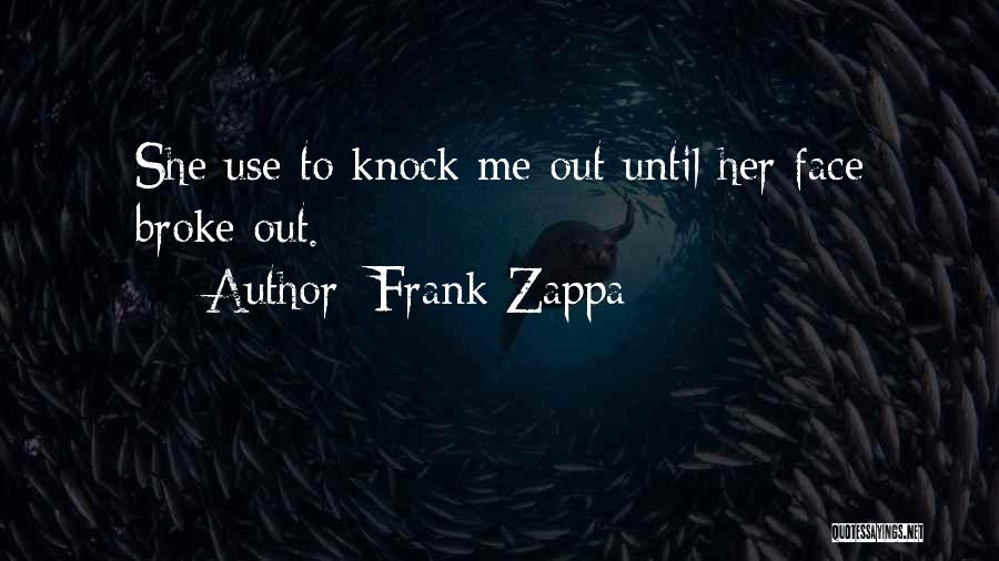 Frank Zappa Quotes: She Use To Knock Me Out Until Her Face Broke Out.