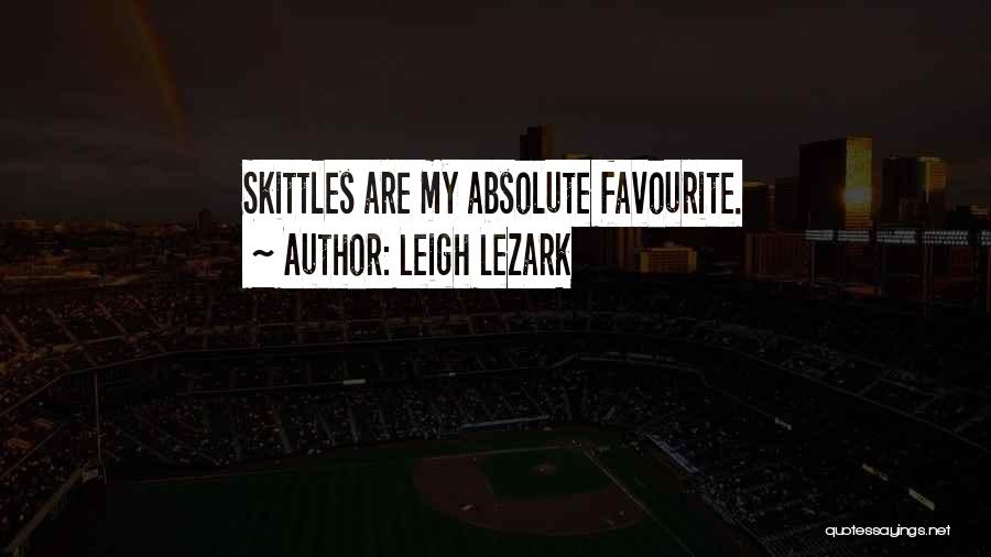 Leigh Lezark Quotes: Skittles Are My Absolute Favourite.