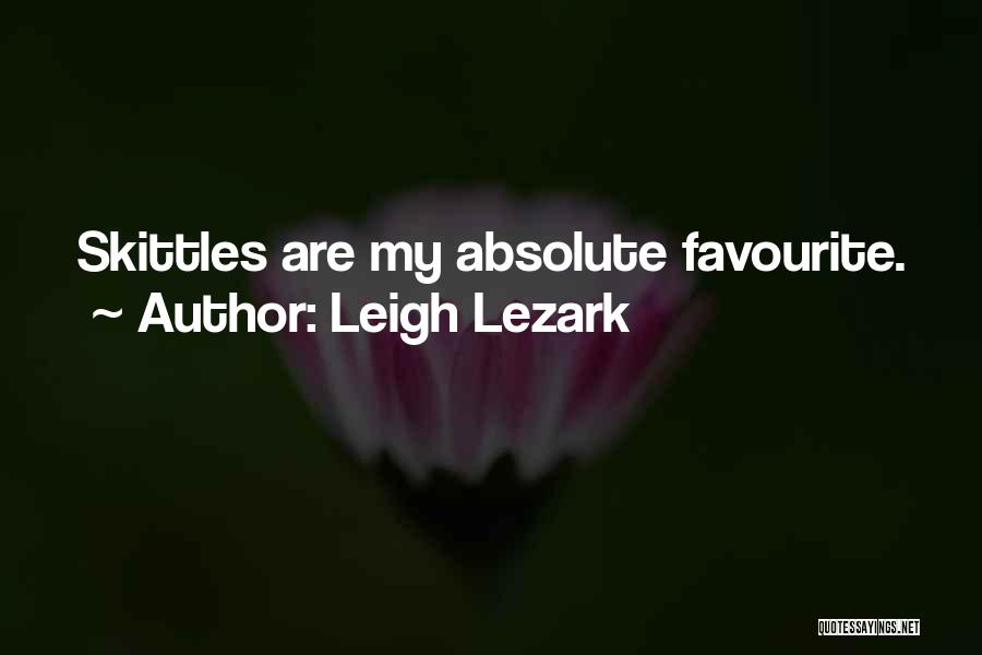 Leigh Lezark Quotes: Skittles Are My Absolute Favourite.