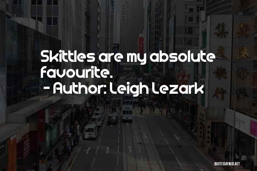 Leigh Lezark Quotes: Skittles Are My Absolute Favourite.