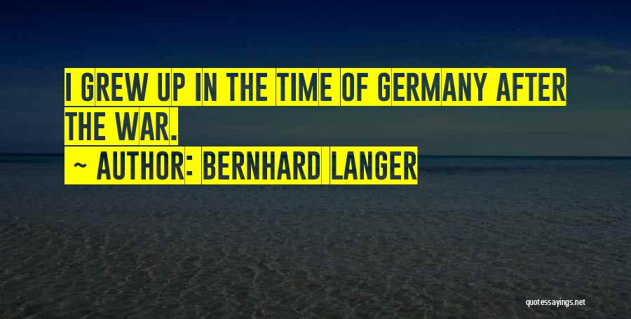 Bernhard Langer Quotes: I Grew Up In The Time Of Germany After The War.