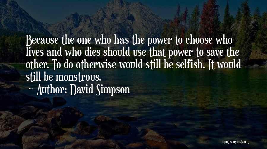 David Simpson Quotes: Because The One Who Has The Power To Choose Who Lives And Who Dies Should Use That Power To Save