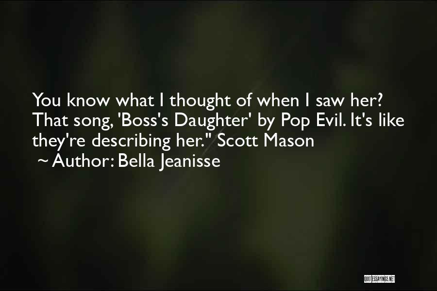 Bella Jeanisse Quotes: You Know What I Thought Of When I Saw Her? That Song, 'boss's Daughter' By Pop Evil. It's Like They're